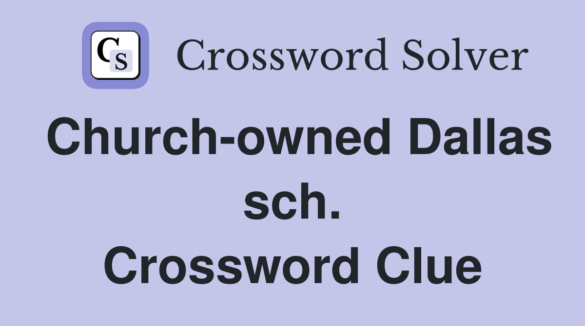 Church-owned Dallas sch. Crossword Clue