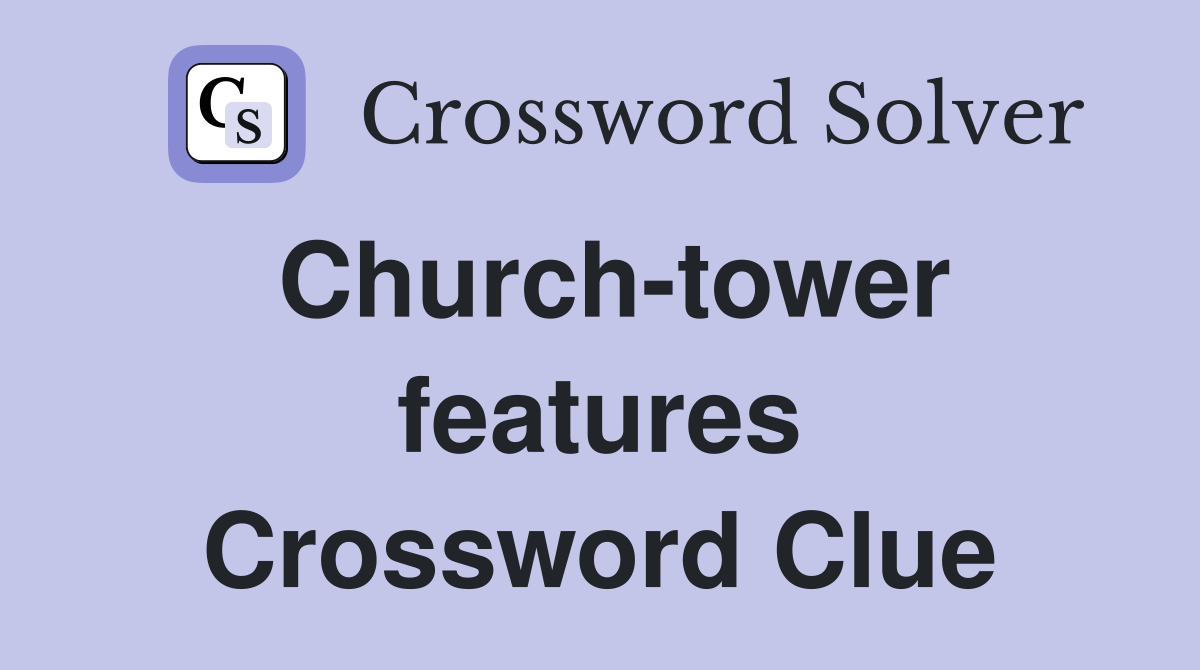 Church-tower features Crossword Clue