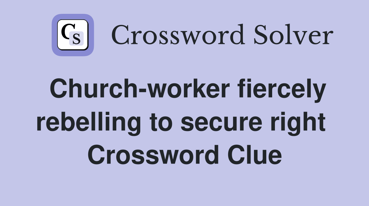 Church-worker fiercely rebelling to secure right  Crossword Clue