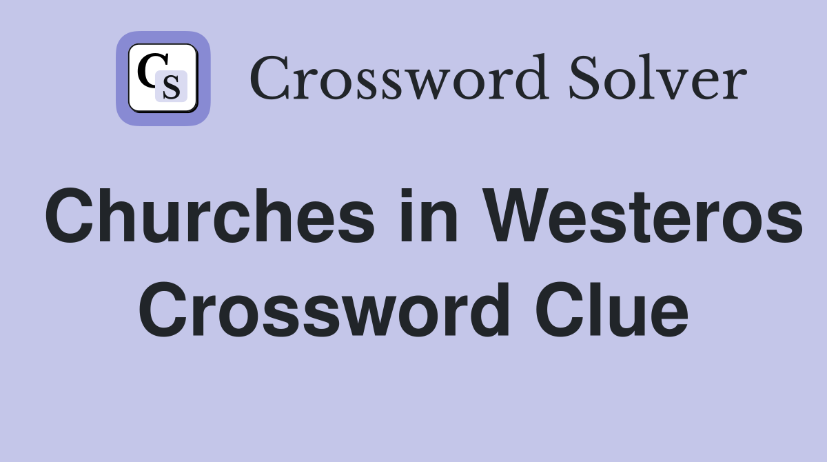 Churches in Westeros Crossword Clue