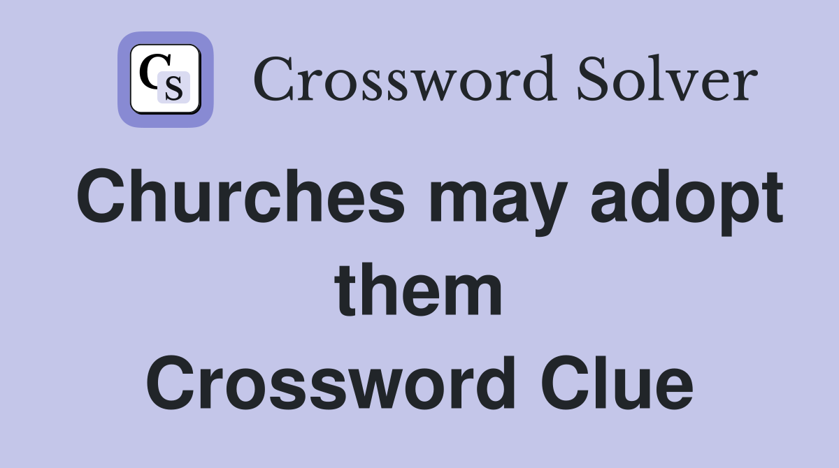 Churches may adopt them Crossword Clue