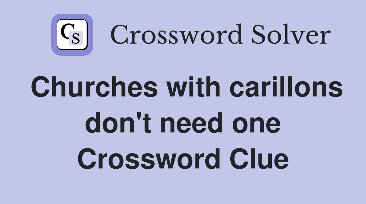 Churches with carillons don't need one Crossword Clue