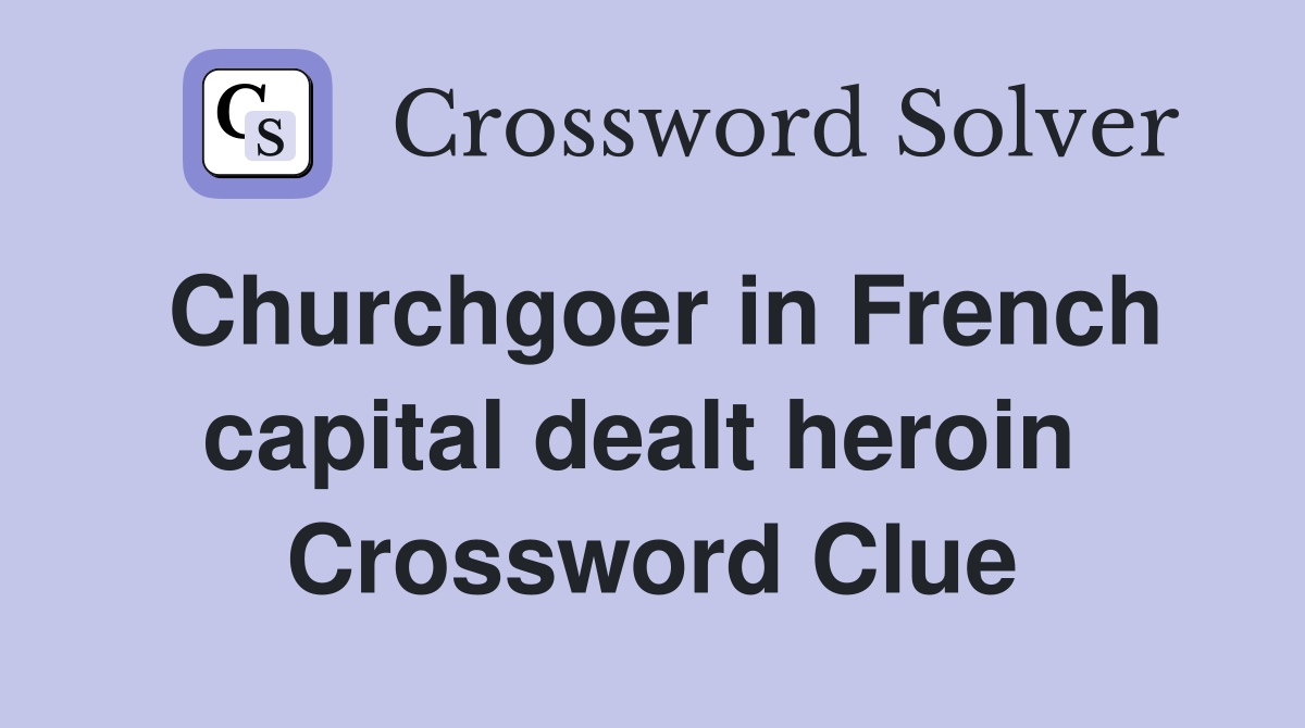 Churchgoer in French capital dealt heroin  Crossword Clue