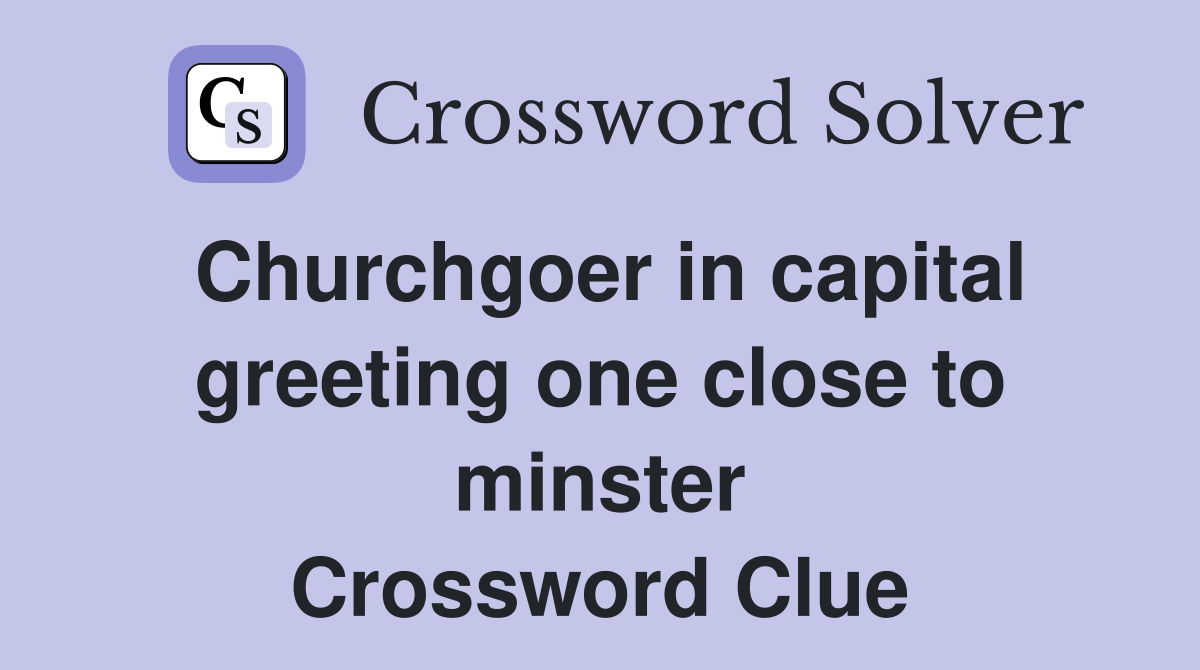 Churchgoer in capital greeting one close to minster Crossword Clue