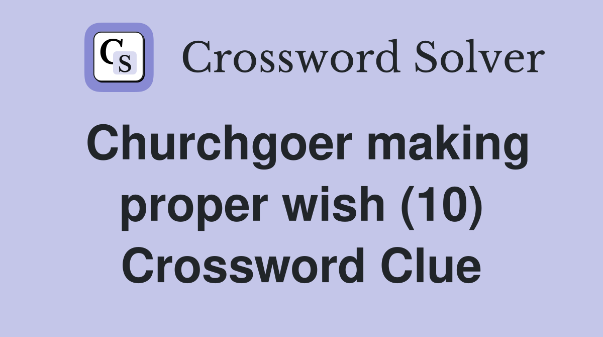 Churchgoer making proper wish (10) Crossword Clue