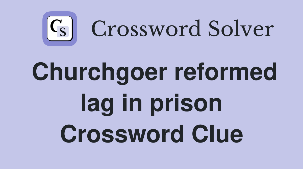 Churchgoer reformed lag in prison Crossword Clue