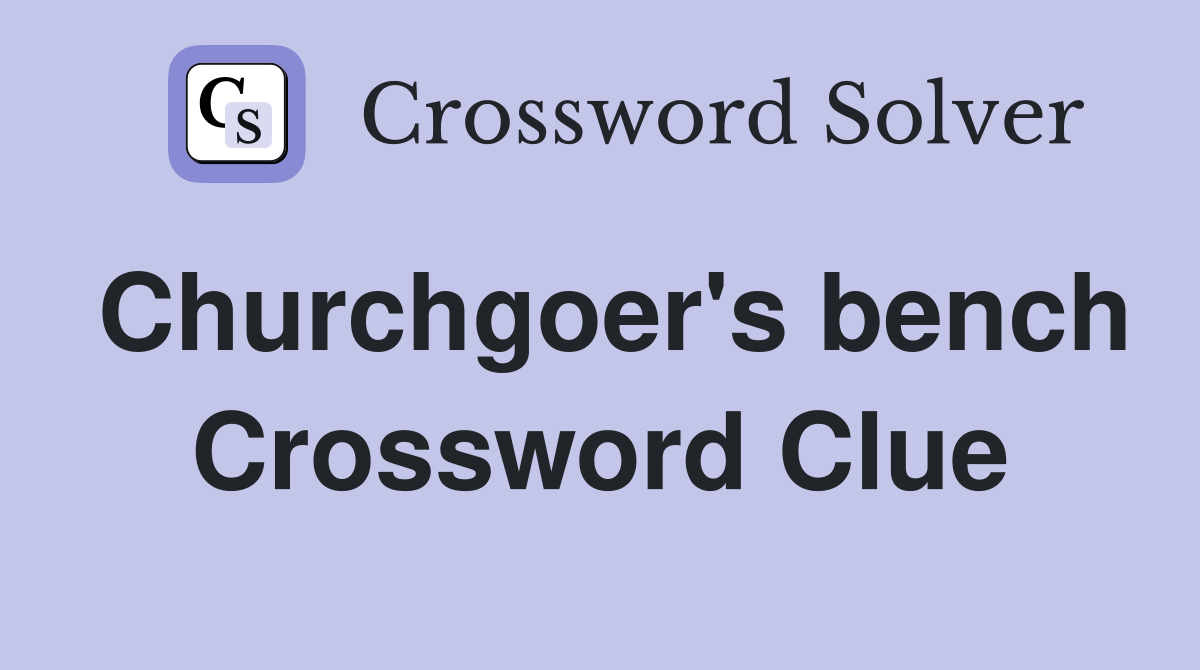 Churchgoer's bench Crossword Clue
