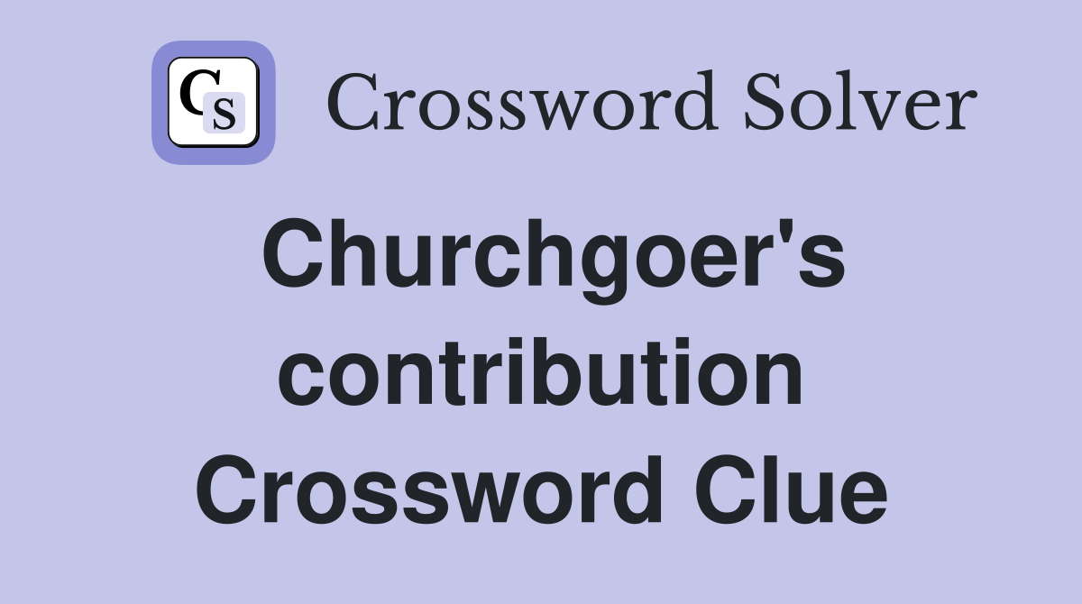 Churchgoer's contribution Crossword Clue
