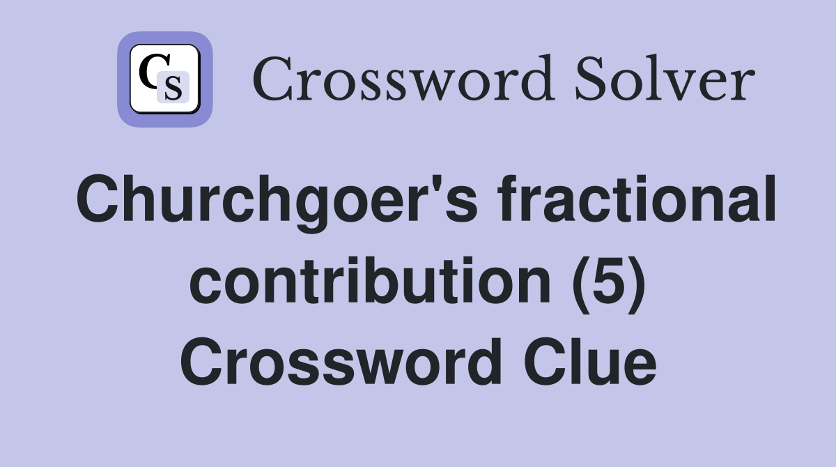 Churchgoer's fractional contribution (5) Crossword Clue