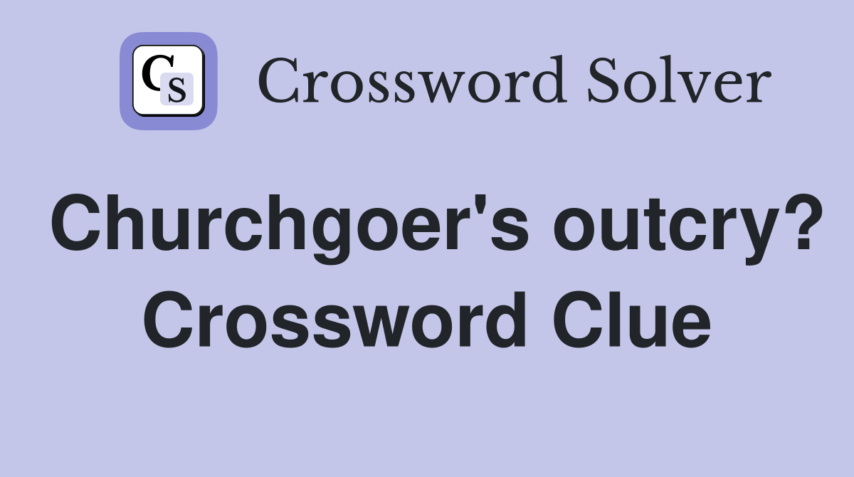Churchgoer's outcry? Crossword Clue