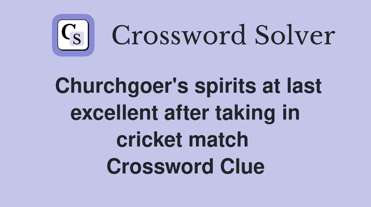 Churchgoer's spirits at last excellent after taking in cricket match  Crossword Clue