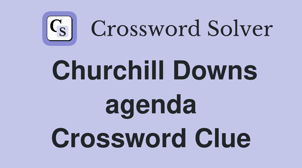Churchill Downs agenda Crossword Clue