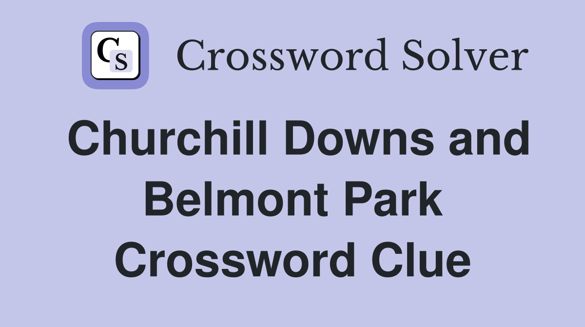 Churchill Downs and Belmont Park Crossword Clue