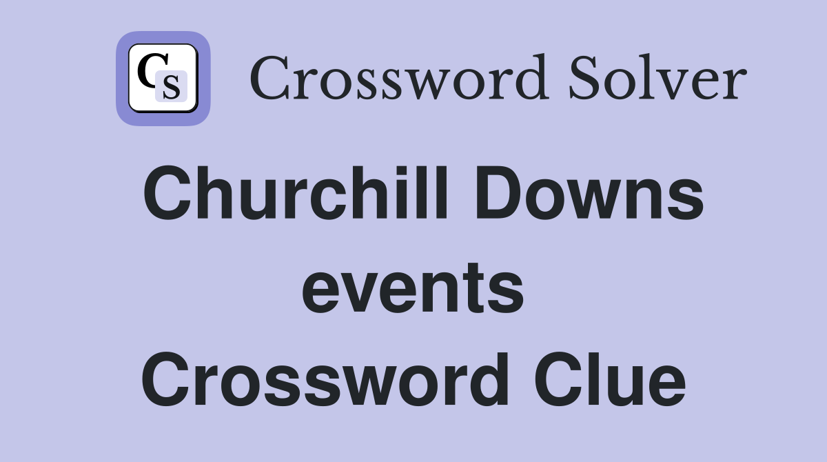 Churchill Downs events Crossword Clue