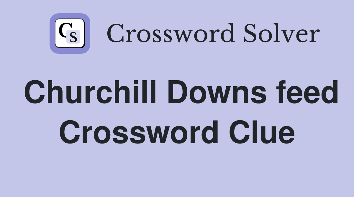 Churchill Downs feed Crossword Clue