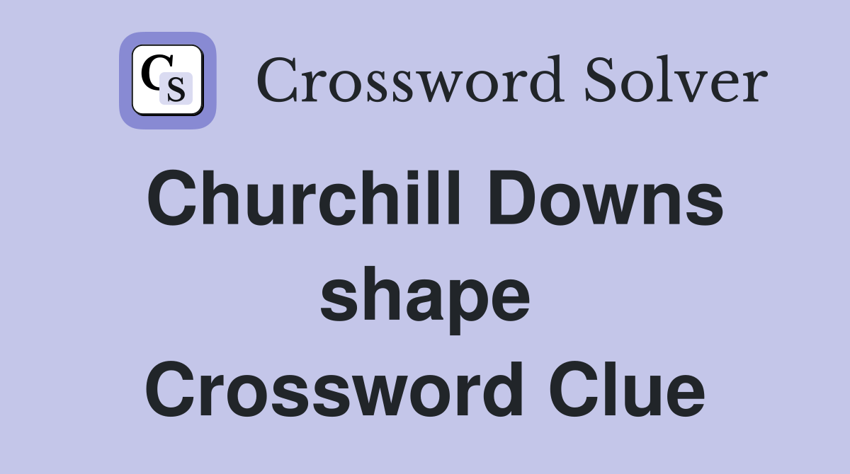 Churchill Downs shape Crossword Clue