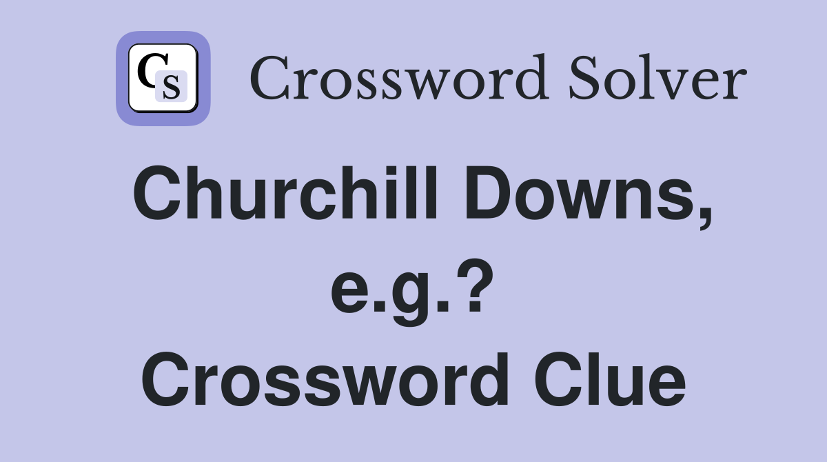 Churchill Downs, e.g.? Crossword Clue