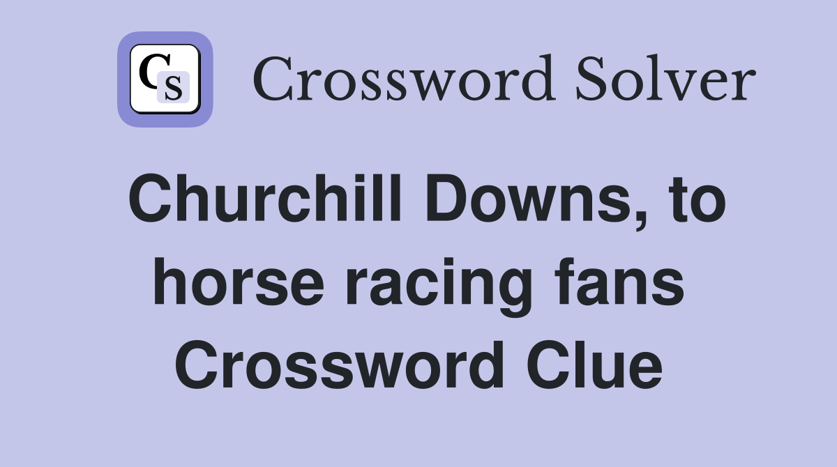 Churchill Downs, to horse racing fans Crossword Clue
