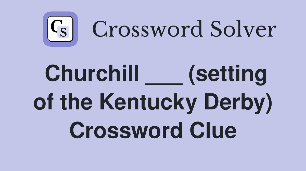 Churchill ___ (setting of the Kentucky Derby) Crossword Clue
