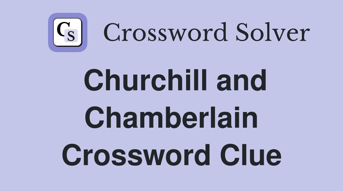 Churchill and Chamberlain Crossword Clue
