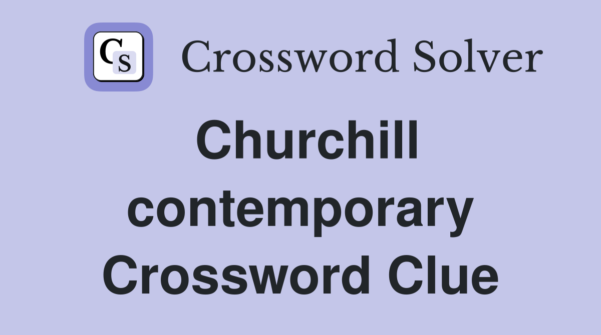 Churchill contemporary Crossword Clue