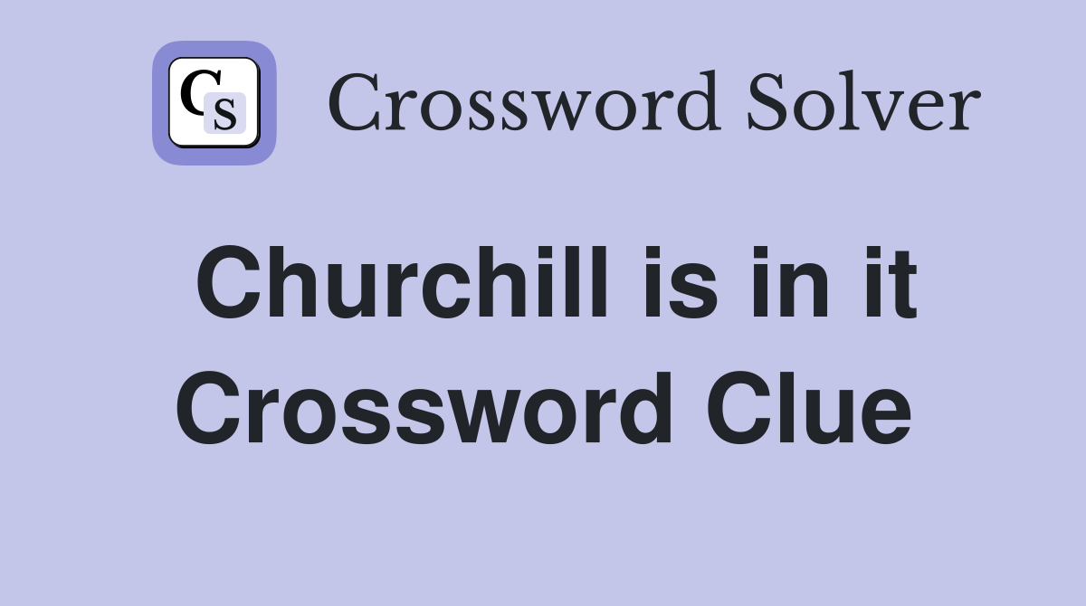 Churchill is in it Crossword Clue