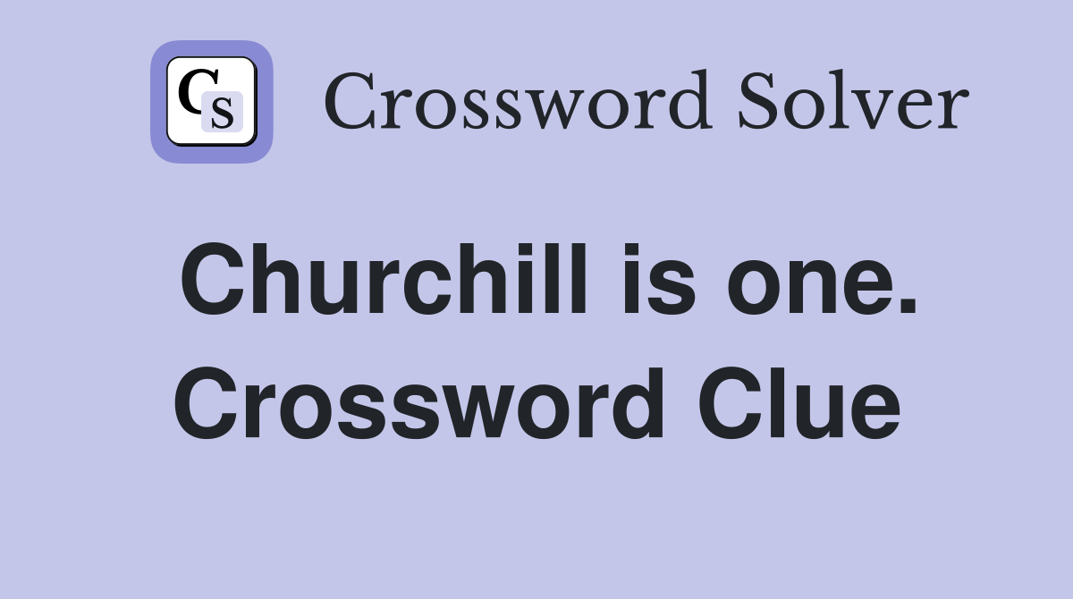 Churchill is one. Crossword Clue