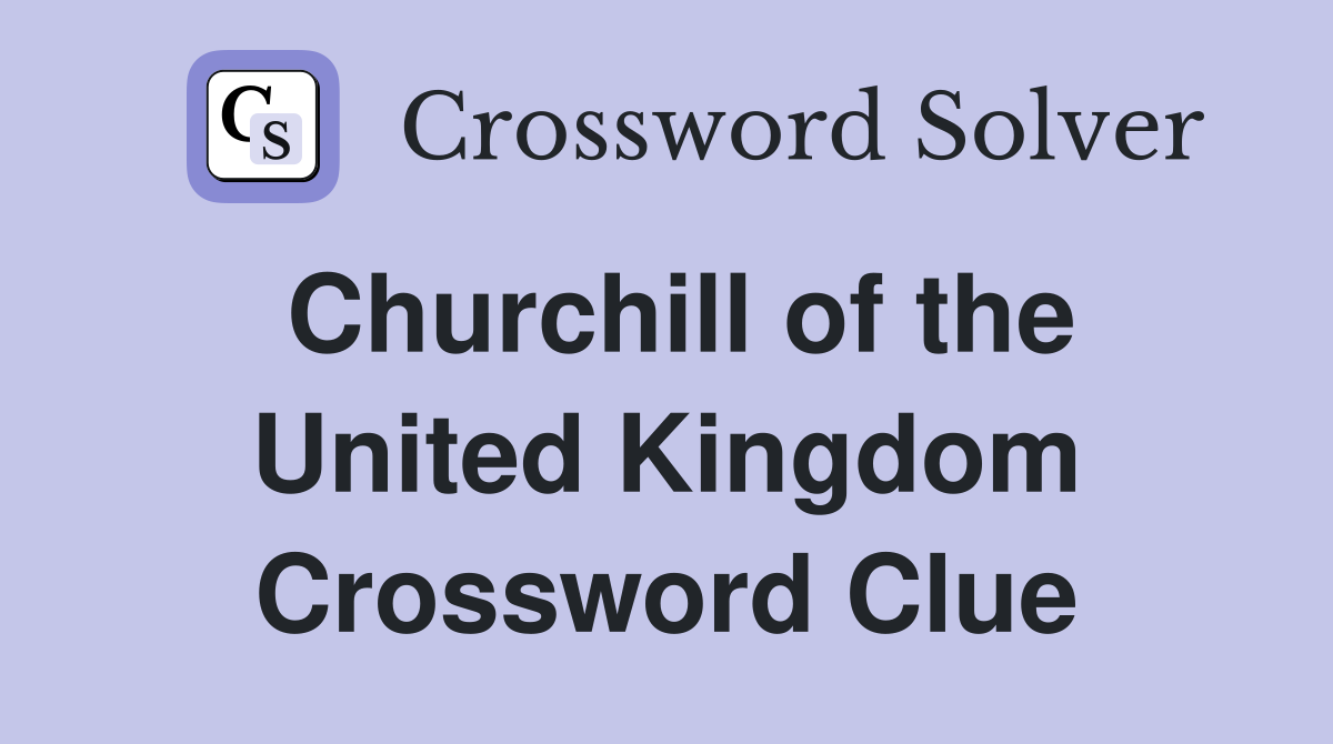 Churchill of the United Kingdom Crossword Clue