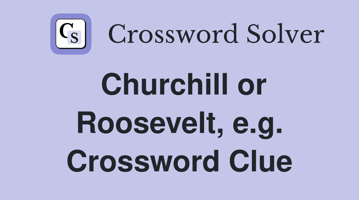 Churchill or Roosevelt, e.g. Crossword Clue