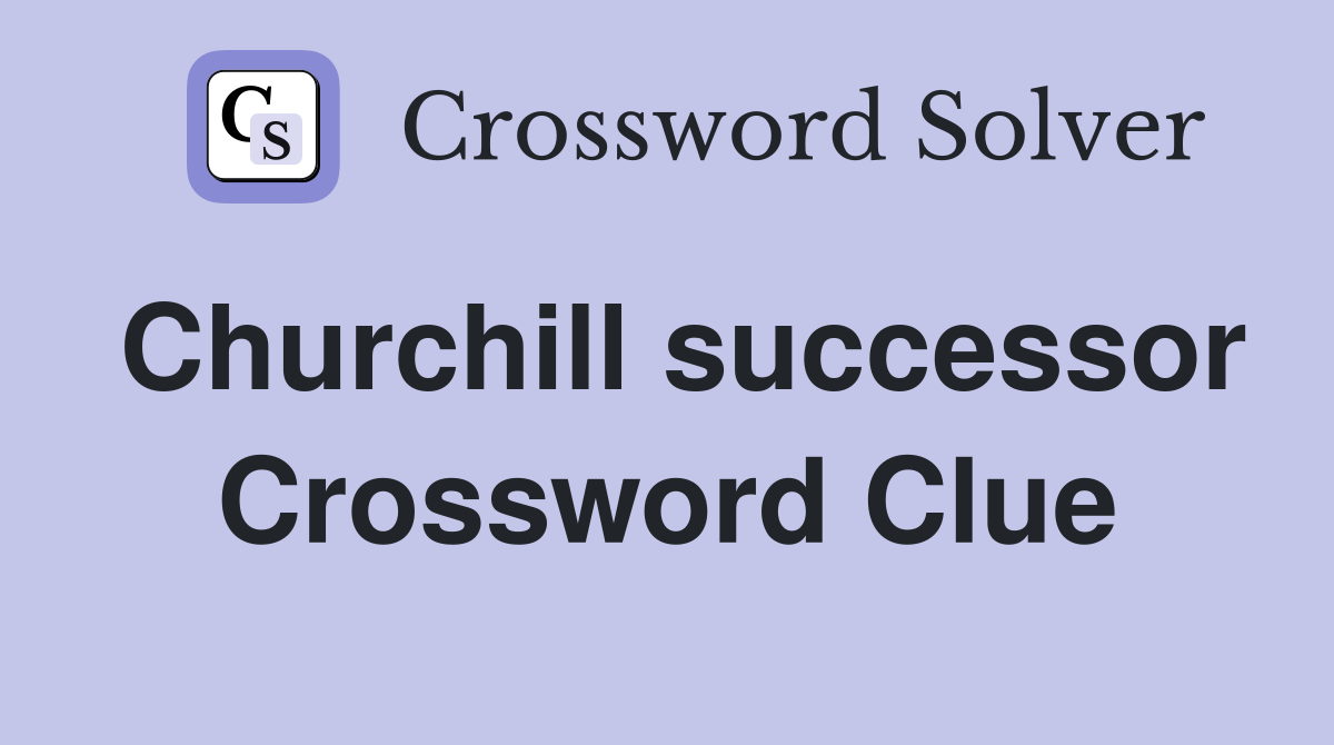 Churchill successor Crossword Clue