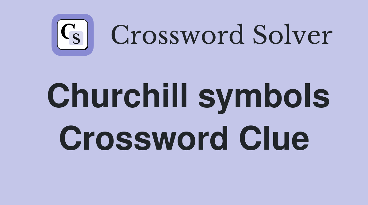 Churchill symbols Crossword Clue