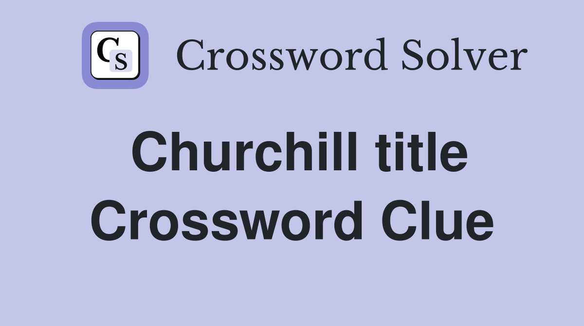 Churchill title Crossword Clue