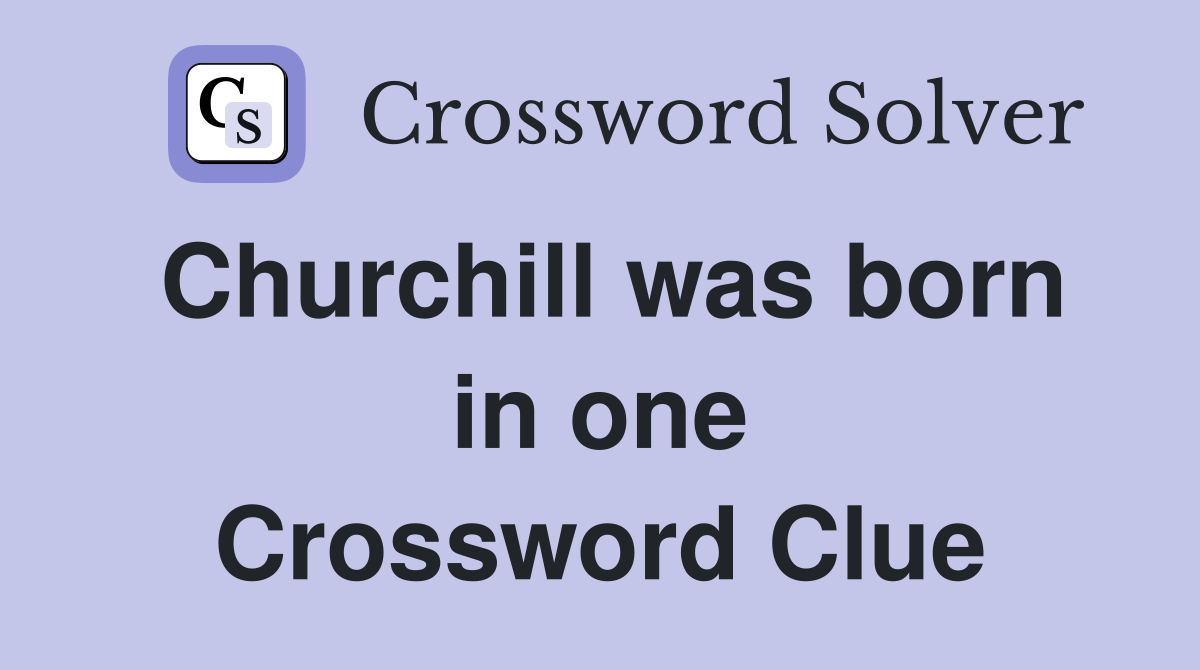 Churchill was born in one Crossword Clue