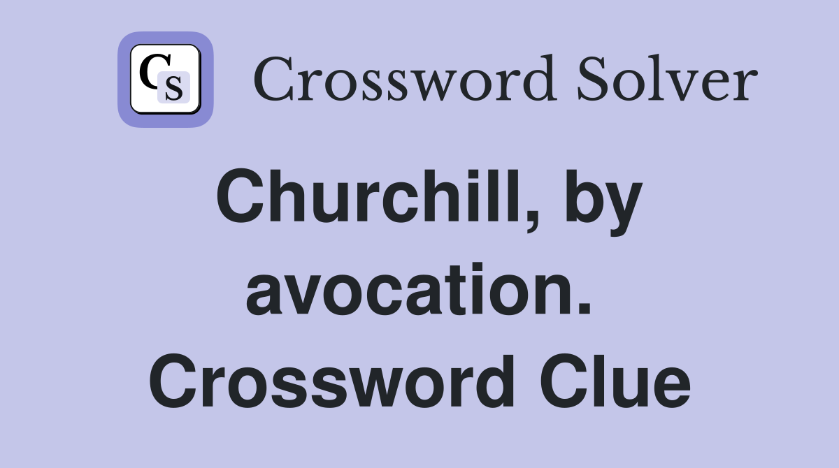Churchill, by avocation. Crossword Clue