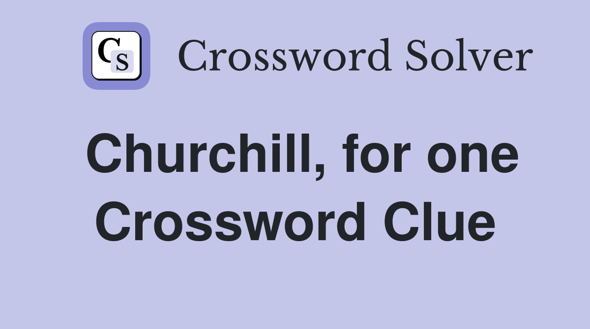 Churchill, for one Crossword Clue