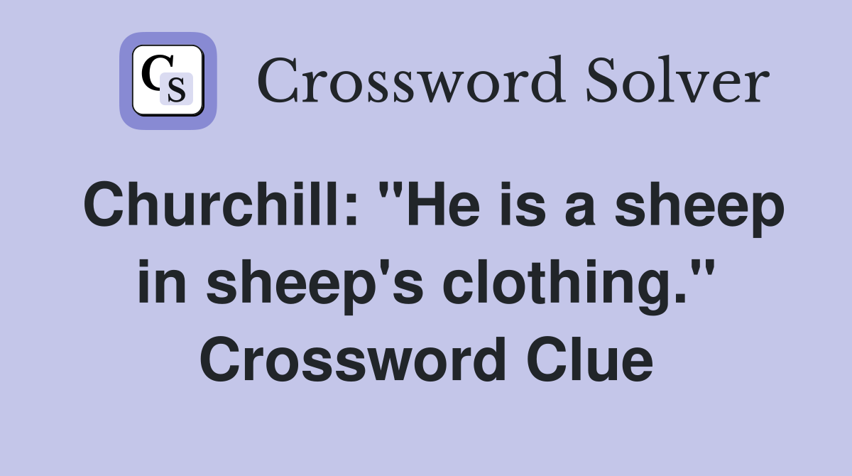 Churchill: "He is a sheep in sheep's clothing." Crossword Clue