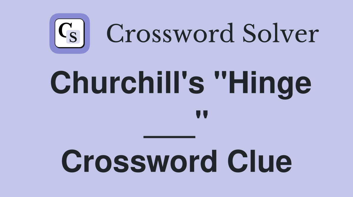 Churchill's "Hinge ___" Crossword Clue
