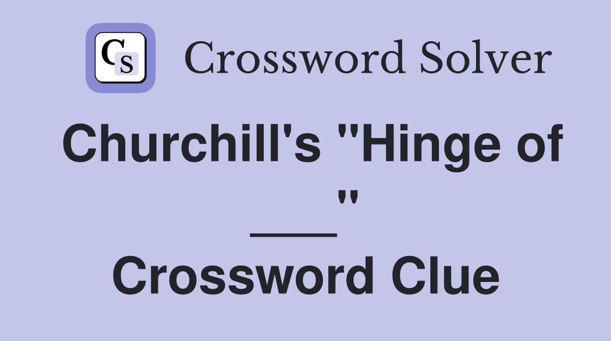 Churchill's "Hinge of ___" Crossword Clue
