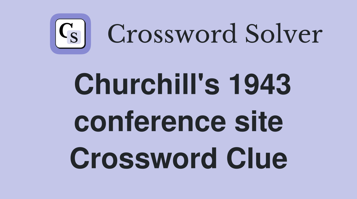 Churchill's 1943 conference site Crossword Clue