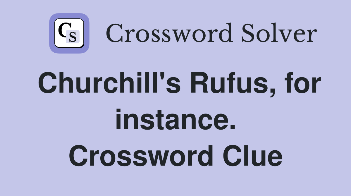 Churchill's Rufus, for instance. Crossword Clue