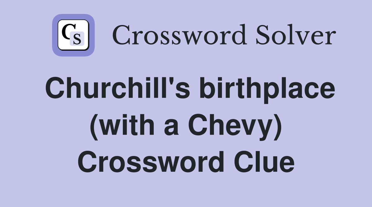 Churchill's birthplace (with a Chevy) Crossword Clue