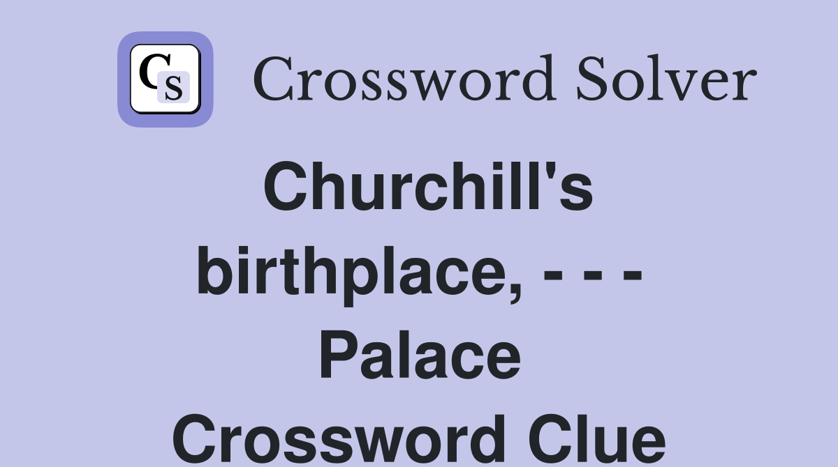 Churchill's birthplace, - - - Palace Crossword Clue