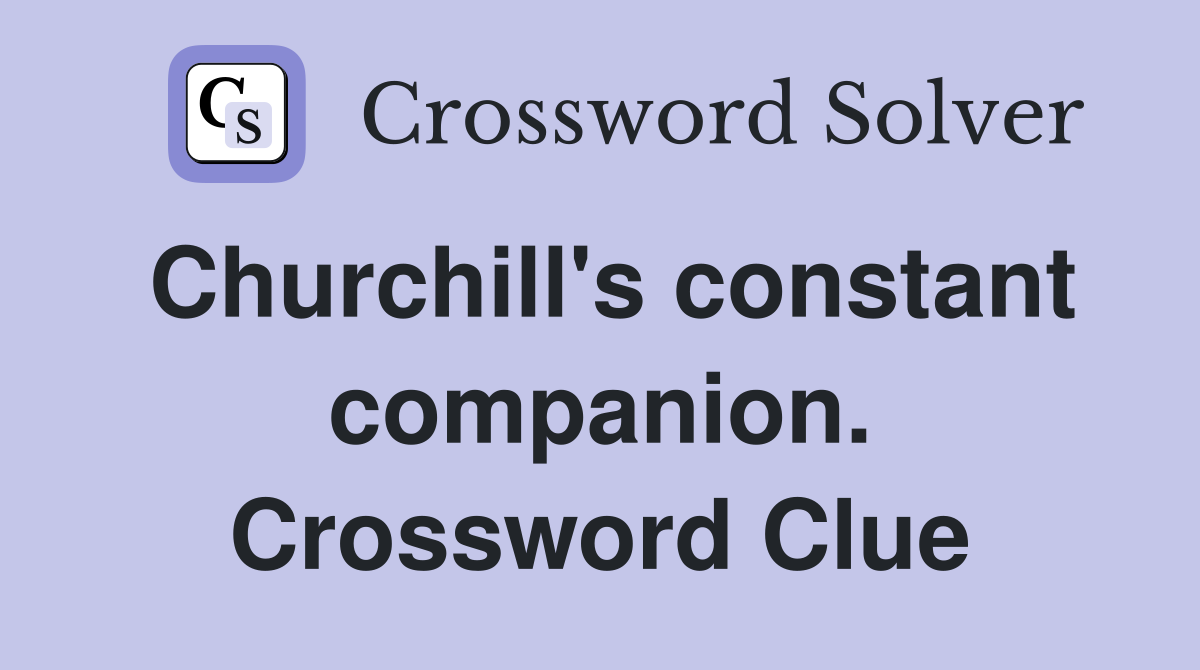 Churchill's constant companion. Crossword Clue