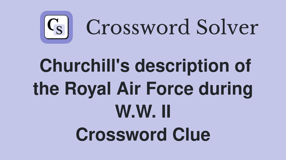 Churchill's description of the Royal Air Force during W.W. II Crossword Clue