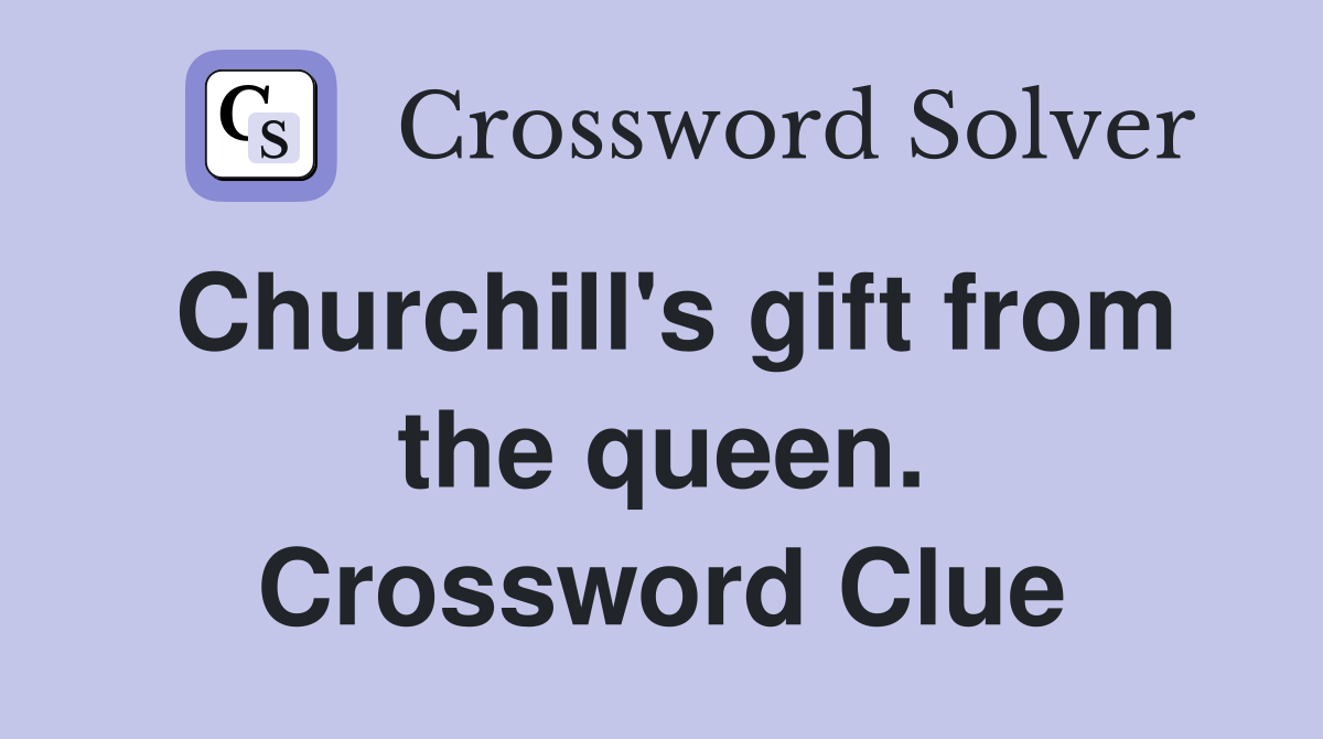 Churchill's gift from the queen. Crossword Clue
