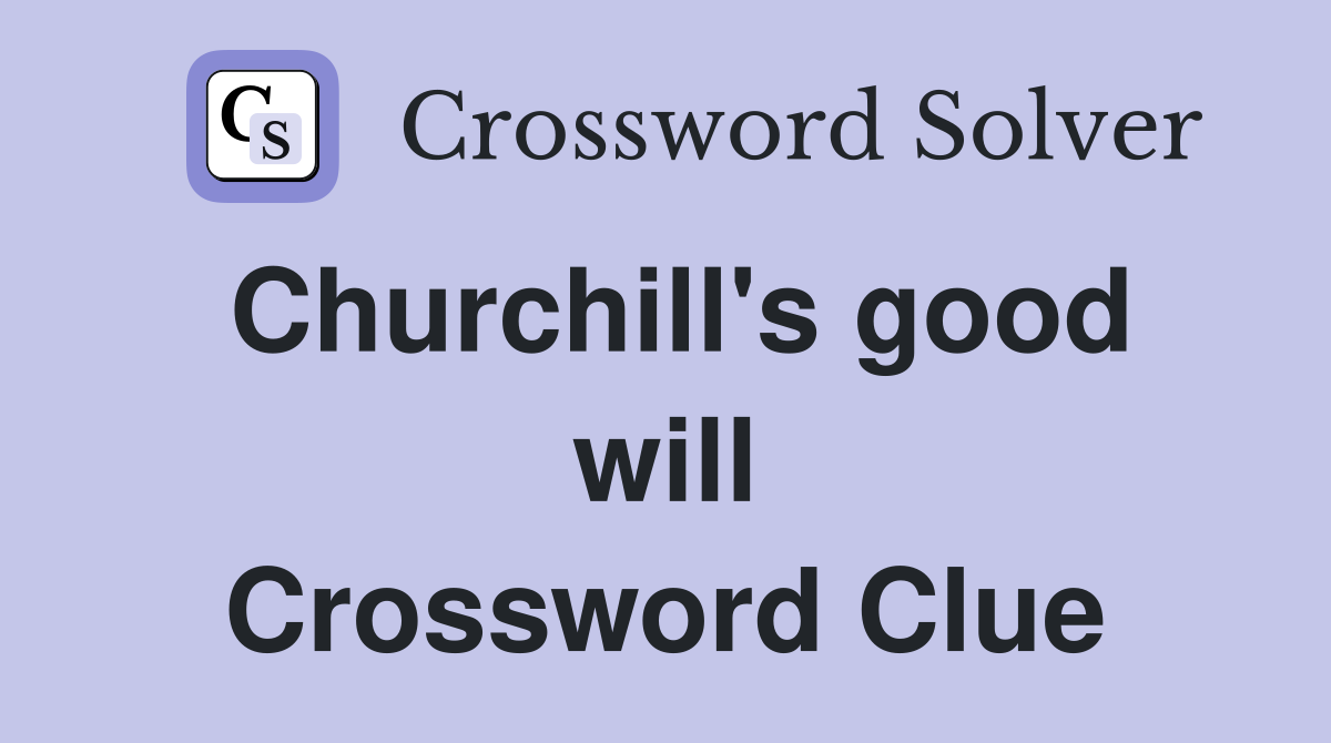 Churchill's good will Crossword Clue