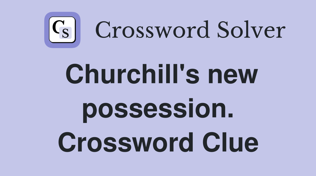 Churchill's new possession. Crossword Clue
