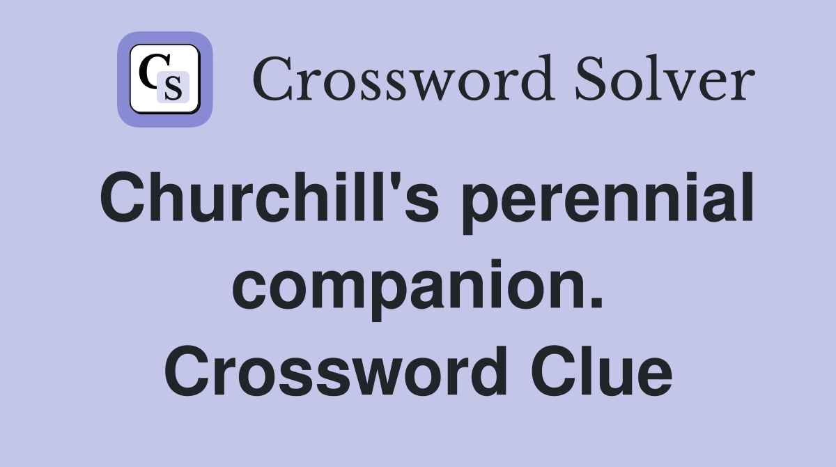 Churchill's perennial companion. Crossword Clue