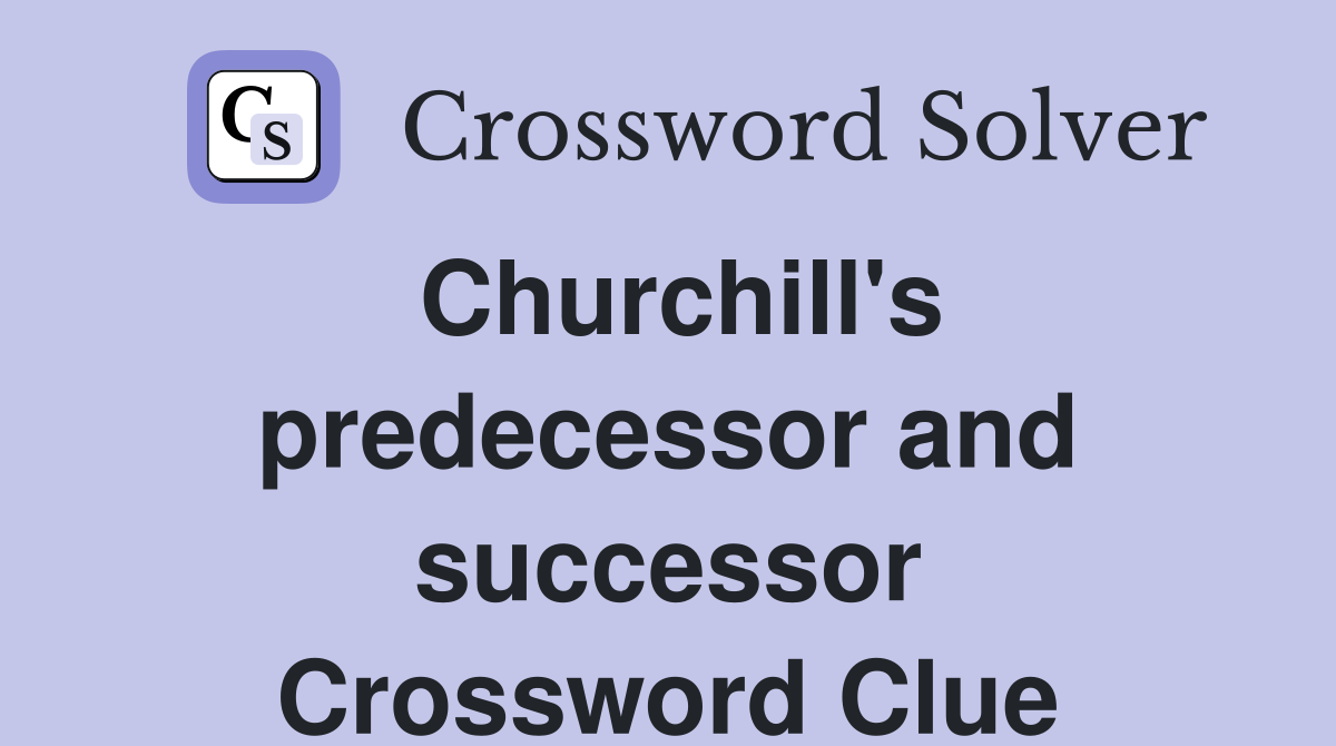 Churchill's predecessor and successor Crossword Clue