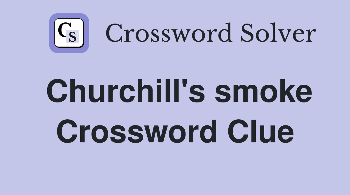 Churchill's smoke Crossword Clue